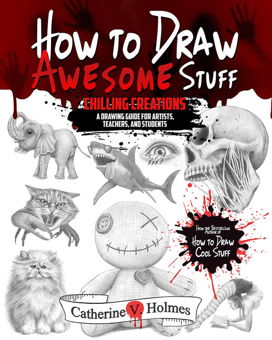 Front cover of the book 'How to Draw Awesome Stuff: Chilling Creations' by Catherine V. Holmes, featuring black, red, and white gothic-style artwork including a stitched doll, skull, bat, dragon, and other dark fantasy elements. Subtitle reads 'A Drawing Guide for Artists, Teachers, and Students.